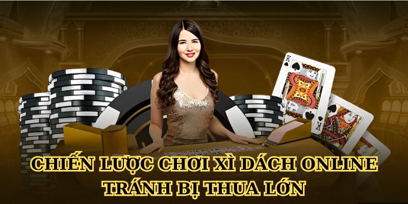 Chiến lược chơi Xì Dách Online tránh bị thua lớn
